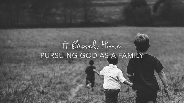 A Blessed Home: Pursuing God as a Family