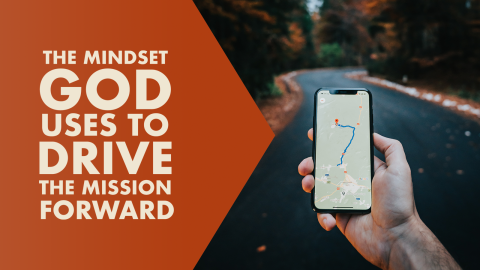 The Mindset God Uses to Drive the Mission Forward